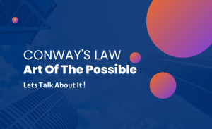 Conway's Law ...The Art of the PossibleLet's talk about it