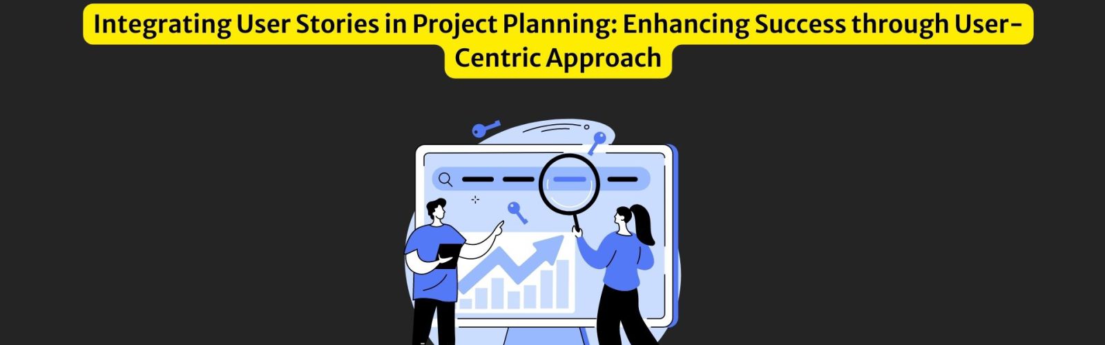 Integrating User Stories in Project Planning Enhancing Success through User-Centric Approach