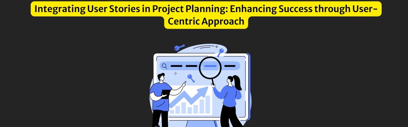 Integrating User Stories in Project Planning Enhancing Success through User-Centric Approach